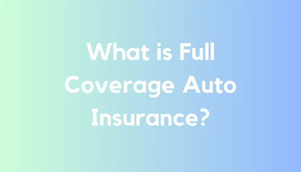 What is Full Coverage Auto Insurance