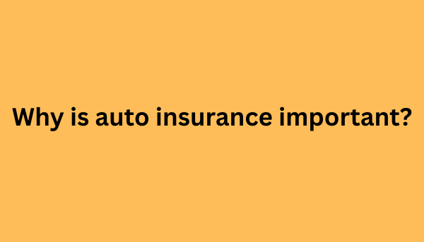 Why is auto insurance important?